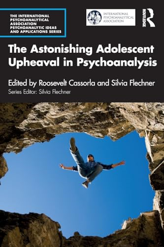 The Astonishing Adolescent Upheaval in Psychoanalysis (International Psychoanalytical Association Psychoanalytic Ideas and Applications Series The)
