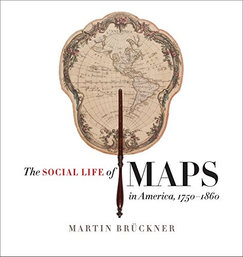 The Social Life of Maps in America, 1750-1860 (Published for the Omohundro Institute of Early American History and Culture, Williamsburg, Virginia)