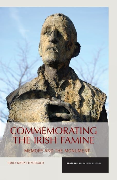 Commemorating the Irish Famine: Memory and the Monument (Reappraisals in Irish History)