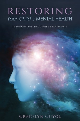 Restoring Your Child's Mental Health: 10 Innovative, Drug-Free Treatments