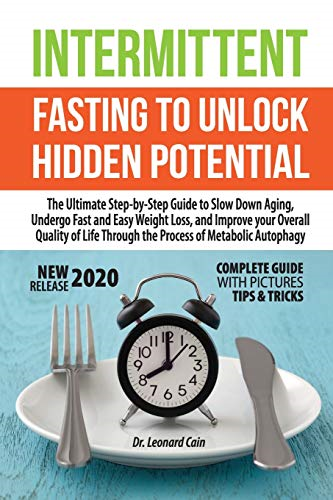 Intermittent Fasting to Unlock Hidden Potentials: The Ultimate Step-by-Step Guide to Slow Down Aging, Undergo Fast and Easy Weight Loss, and Improve your Overall Quality of Life Through the Process of Metabolic Autophagy