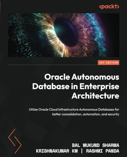 Oracle Autonomous Database in Enterprise Architecture: Utilize Oracle Cloud Infrastructure Autonomous Databases for better consolidation, automation, and security
