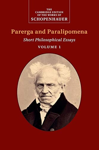 Schopenhauer: Parerga and Paralipomena: Volume 1: Short Philosophical Essays: Volume 1 (The Cambridge Edition of the Works of Schopenhauer)