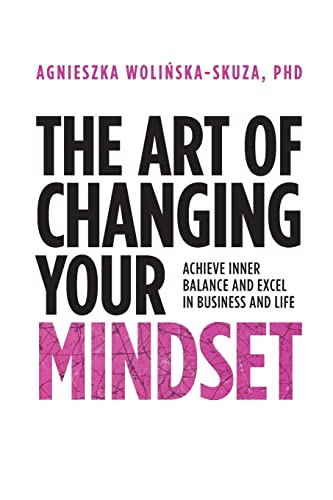 The Art of Changing Your Mindset: Achieve Inner Balance and Excel in Business and Life
