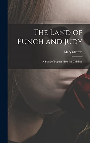 The Land of Punch and Judy: A Book of Puppet Plays for Children