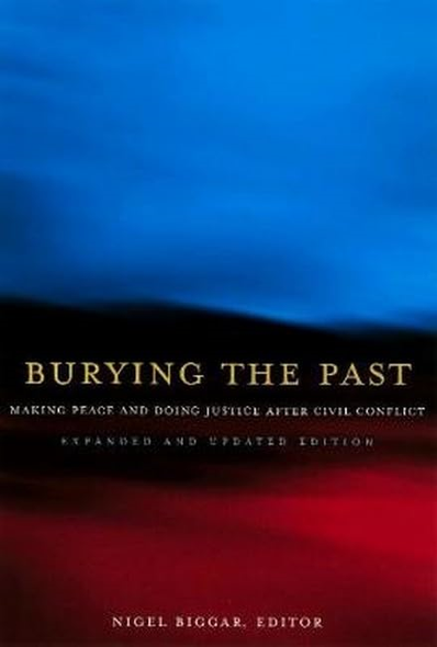 Burying the Past: Making Peace and Doing Justice After Civil Conflict