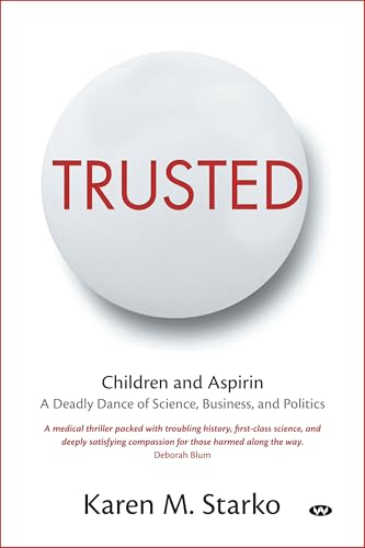 Trusted: Children and  Aspirin, a Deadly Dance of  Science, Business, and  Politics