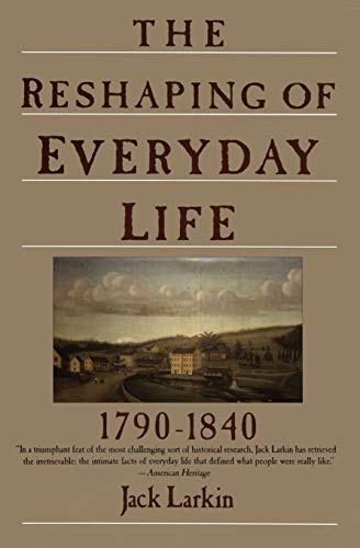 The Reshaping of Everyday Life 1790-1840 (Everyday Life in America)