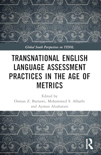Transnational English Language Assessment Practices in the Age of Metrics (Global South Perspectives on TESOL)