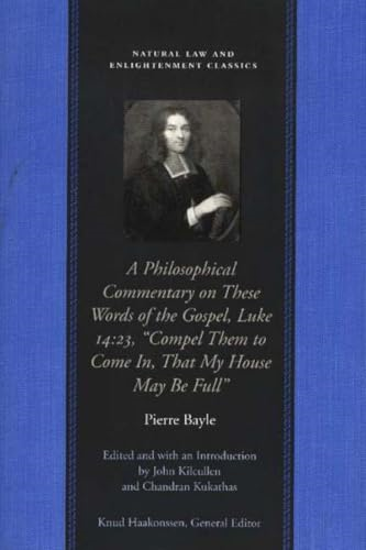 A Philosophical Commentary on These Words of the Gospel, Luke 14.23, "Compel Them to Come In, That My House May Be Full" (Natural Law and Enlightenment Classics)