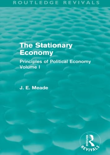 The Stationary Economy (Routledge Revivals): Principles of Political Economy Volume I (Collected Works of James Meade)