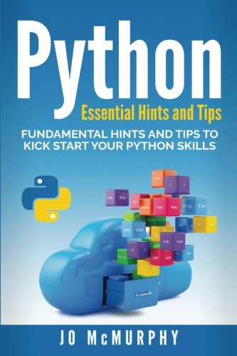 Python: Fundamental Hints and Tips to Kick Start Your Python Skills