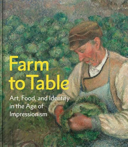 Farm to Table: Art, Food,  and Identity in the Age  of Impressionism