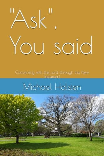 Ask , You Said : Conversing with the Lord, Through the New Testament
