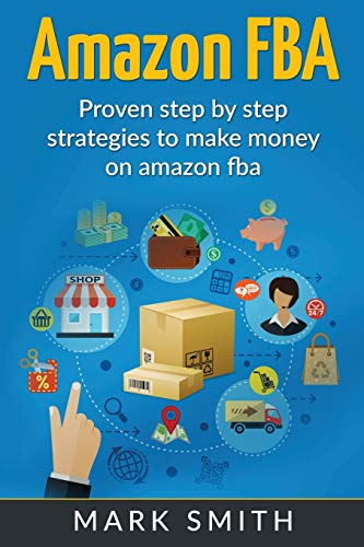 Amazon FBA: Beginners Guide - Proven Step By Step Strategies to Make Money On Amazon (Online Business)