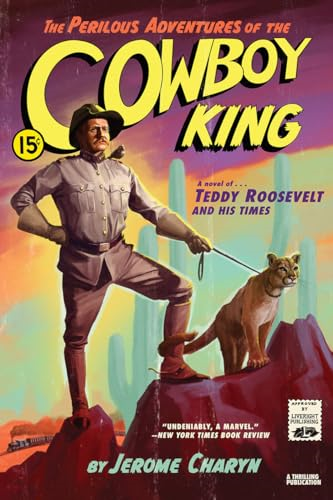 The Perilous Adventures of the Cowboy King: A Novel of Teddy Roosevelt and His Times