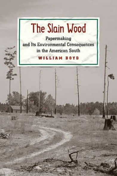 The Slain Wood: Papermaking and Its Environmental Consequences in the American South (Studies in Industry and...