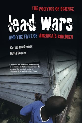 Lead Wars: The Politics of Science and the Fate of America's Children (California/ Milbank Books on Health & the...