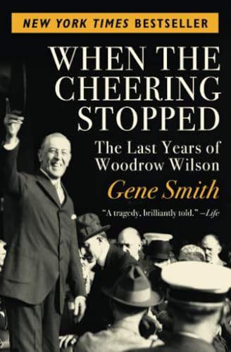 When the Cheering Stopped: The Last Years of Woodrow Wilson