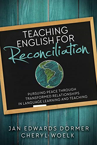 Teaching English for Reconciliation: Pursuing Peace Through Transformed Relationships in Language Learning and Teaching