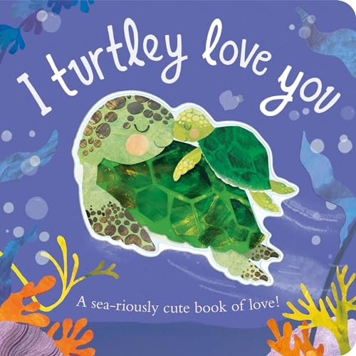 I Turtley Love You: A sea-riously cute book of love!
