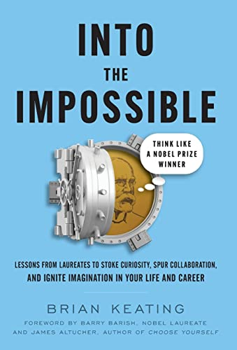 Into the Impossible: Think  - Like a Nobel Prize Winner: -  Lessons from Laureates to  - Stoke Curiosity, Spur  - Collaboration, and Ignite  - Imagination in Your Life  - and Career