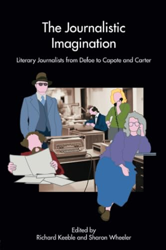 The Journalistic Imagination: Literary Journalists from Defoe to Capote and Carter