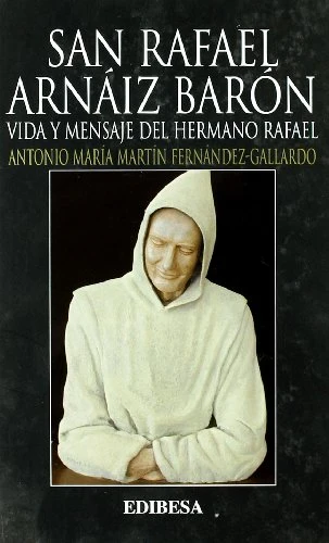 San Rafael Arnaiz Baron.Vida y mensaje del hermano Rafael
