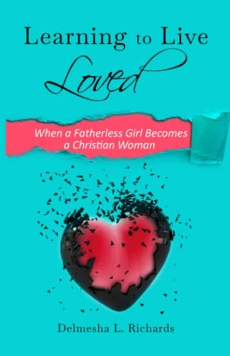 Learning to Live Loved: When a Fatherless Girl Becomes a Christian Woman