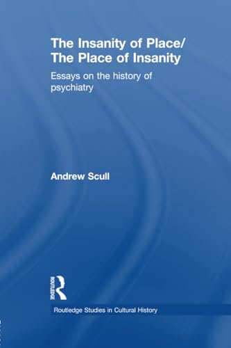 The Insanity of Place   The Place of Insanity: Essays on the History of Psychiatry (Routledge Studies in Cultural History)