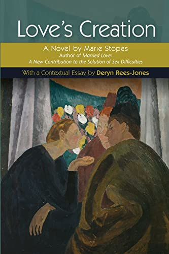 Love's Creation: A Novel by Marie Stopes, Author of Married Love: A New Contribution to the Solution of Sex Difficulties