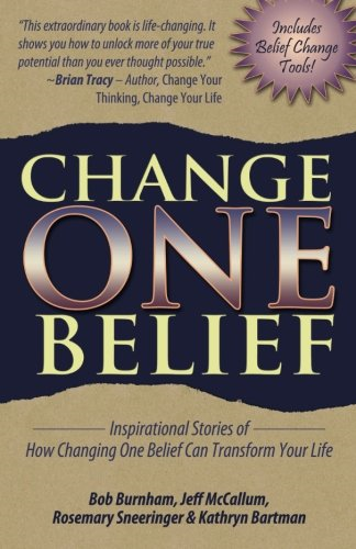Change One Belief - Inspirational Stories of How Changing Just One Belief Can Transform Your Life