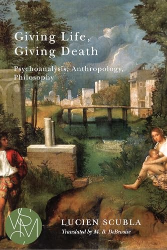 Giving Life, Giving Death: Psychoanalysis, Anthropology, Philosophy (Studies in Violence, Mimesis, & Culture)