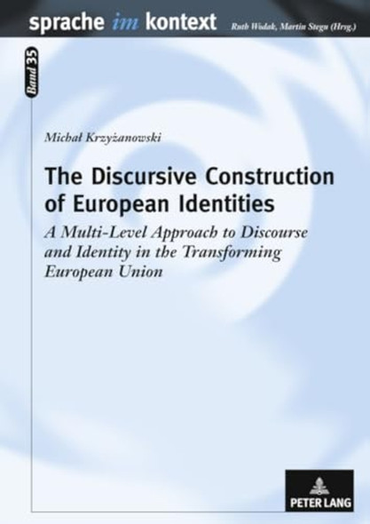 The Discursive Construction of European Identities: A Multi-Level Approach to Discourse and Identity in the Transforming...