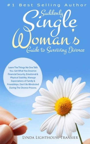 Suddenly Single Woman's Guide to Surviving Divorce: Learn the Things No One Tells You. Get What You Deserve: Financial Security, Emotional & Physical Stability. Manage Expectations of Family & Friendships. Don't Be Blindsided During the Divorce Proce