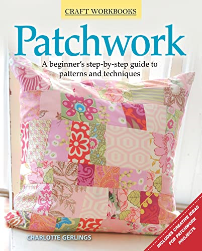 Patchwork: A Beginner's Step-By-Step Guide to Patterns and Techniques (Craft Workbooks)