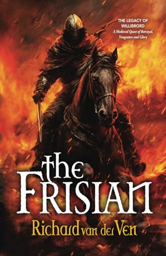 The Frisian: The Legacy of Willibrord, A Medieval Quest of Betrayal, Vengeance and Glory