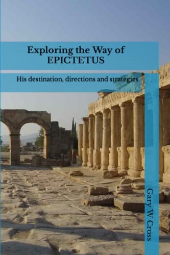 Exploring the Way of Epictetus: His Destination, Directions and Strategies