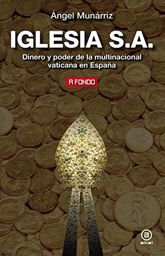 Iglesia S.A. : dinero y poder de la multinacional vaticana en España