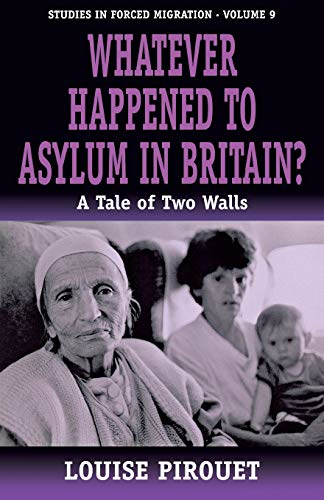 What Ever Happened to Asylum in Britain: A Tale of Two Walls (Studies in Forced Migration)