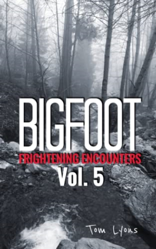 Bigfoot Frightening Encounters: Volume 5 (Bigfoot Frightening Encounters)