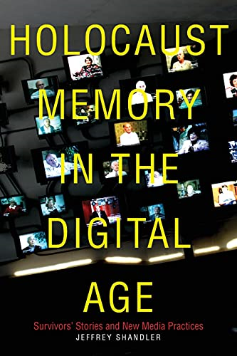 Holocaust Memory in the Digital Age: Survivors' Stories and New Media Practices (Stanford Studies in Jewish History and Culture)