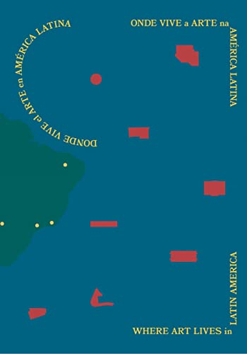 Where Art Lives in Latin America: Onde Vive a Arte na America Latina