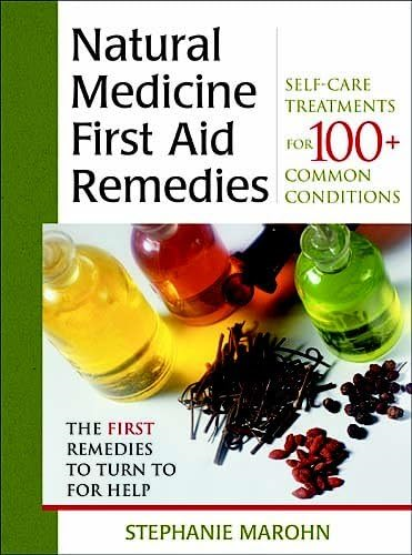 Natural Medicine First Aid Remedies: Self-care Treatments for 100 Common Conditions