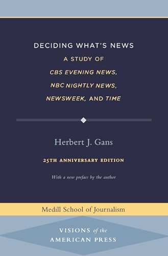 Deciding What's News: A Study of CBS Evening News, NBC Nightly News, Newsweek, and Time (Visions of the American Press) [Special Edition]