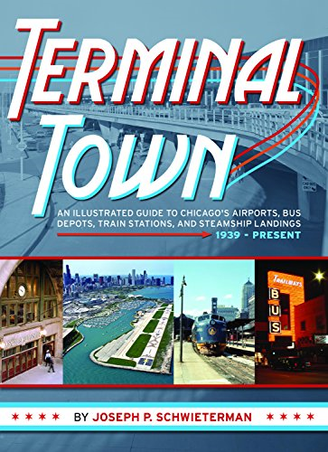 Terminal Town: An Illustrated Guide to Chicago's Airports, Bus Depots, Train Stations, and Steamship Landings,...