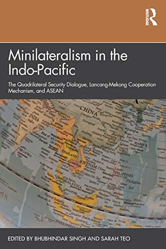 Minilateralism in the Indo-Pacific: The Quadrilateral Security Dialogue, Lancang-Mekong Cooperation Mechanism, and ASEAN