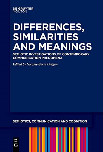 Differences, Similarities and Meanings: Semiotic Investigations of Contemporary Communication Phenomena (Semiotics, Communication and Cognition [SCC])