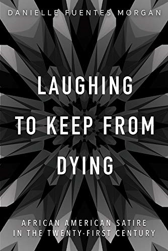 Laughing to Keep from Dying: African American Satire in the Twenty-First Century (New Black Studies Series)