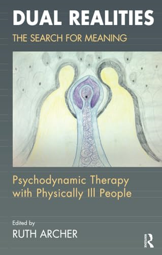 Dual Realities: Counselling and Psychotherapy with People with Serious Physical Illness and Disability: The Search for Meaning - Psychodynamic Therapy with Physically Ill People
